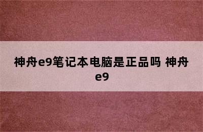 神舟e9笔记本电脑是正品吗 神舟e9